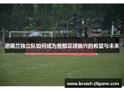 德黑兰独立队如何成为首都足球振兴的希望与未来