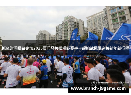 抓紧时间报名参加2025厦门马拉松精彩赛事一起挑战极限迎接新年新征程