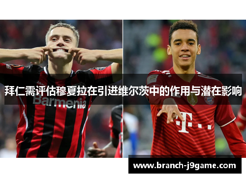 拜仁需评估穆夏拉在引进维尔茨中的作用与潜在影响
