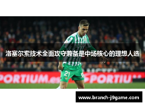 洛塞尔索技术全面攻守兼备是中场核心的理想人选 洛塞尔索技术全面攻守兼备是中场核心的理想人选