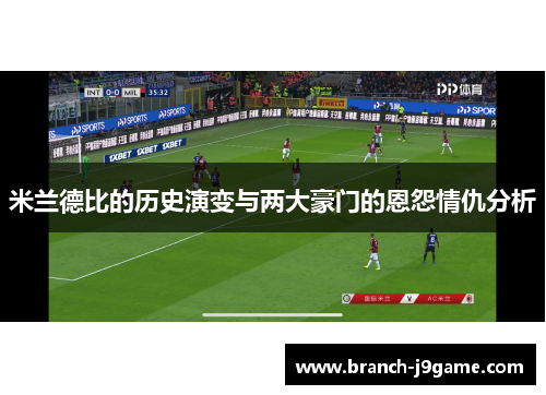 米兰德比的历史演变与两大豪门的恩怨情仇分析 米兰德比的历史演变与两大豪门的恩怨情仇分析