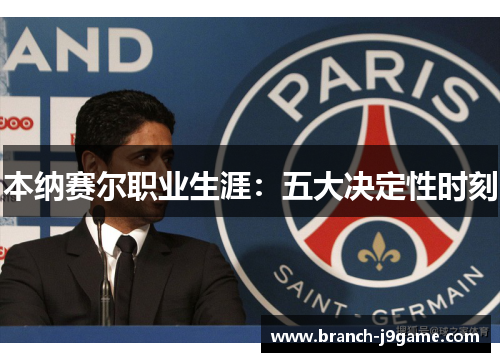 本纳赛尔职业生涯：五大决定性时刻