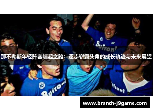 那不勒斯年轻阵容崛起之路：逐步崭露头角的成长轨迹与未来展望