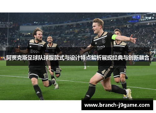 阿贾克斯足球队球服款式与设计特点解析展现经典与创新融合