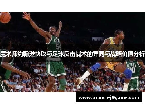 魔术师约翰逊快攻与足球反击战术的异同与战略价值分析