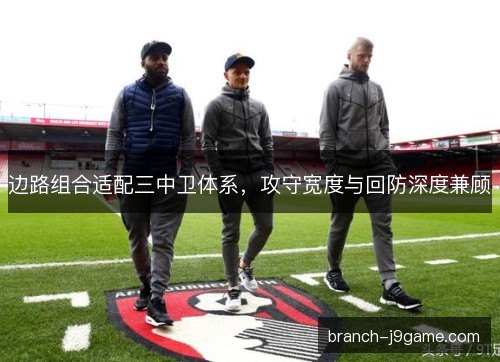 边路组合适配三中卫体系，攻守宽度与回防深度兼顾